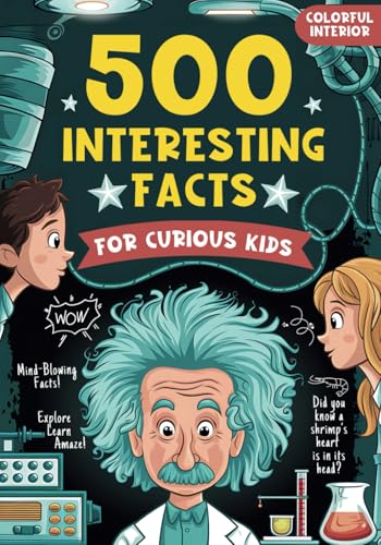 500 Interesting Facts for Curious Kids: An Amazing, Fun and Mind-Blowing Trivia Book about Earth, History, Science, Human Body, Nature and more! Great Gift for Kids, Teens, and Adults