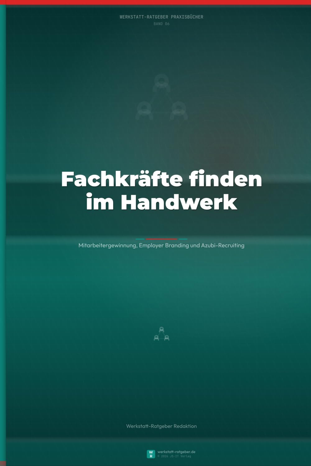 Fachkräfte finden im Handwerk: Mitarbeitergewinnung, Employer Branding und Azubi-Recruiting für Handwerksbetriebe — Praktische Strategien gegen den Fachkräftemangel (Werkstatt-Ratgeber Praxisbücher)