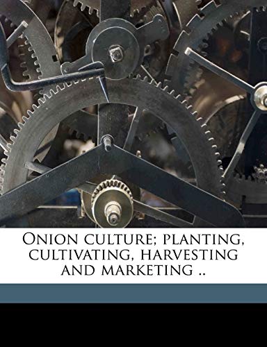 Onion Culture; Planting, Cultivating, Harvesting and Marketing ..