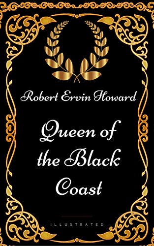 Queen of the Black Coast : By Robert Ervin Howard - Illustrated (English Edition)