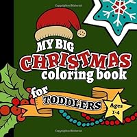 My Big Christmas Coloring Book For Toddlers Ages 1-4: Thick Lines For Little Hands | Decorate Your Own | With Letters And Sounds Sprinkled Throughout | Preschool Coloring Book 1710753579 Book Cover