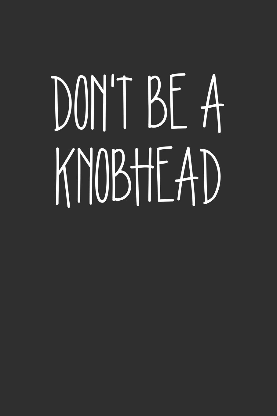 Dont Be A Knobhead: Swear Word Journal, Diary, Notebook or Cursing Humor Gift