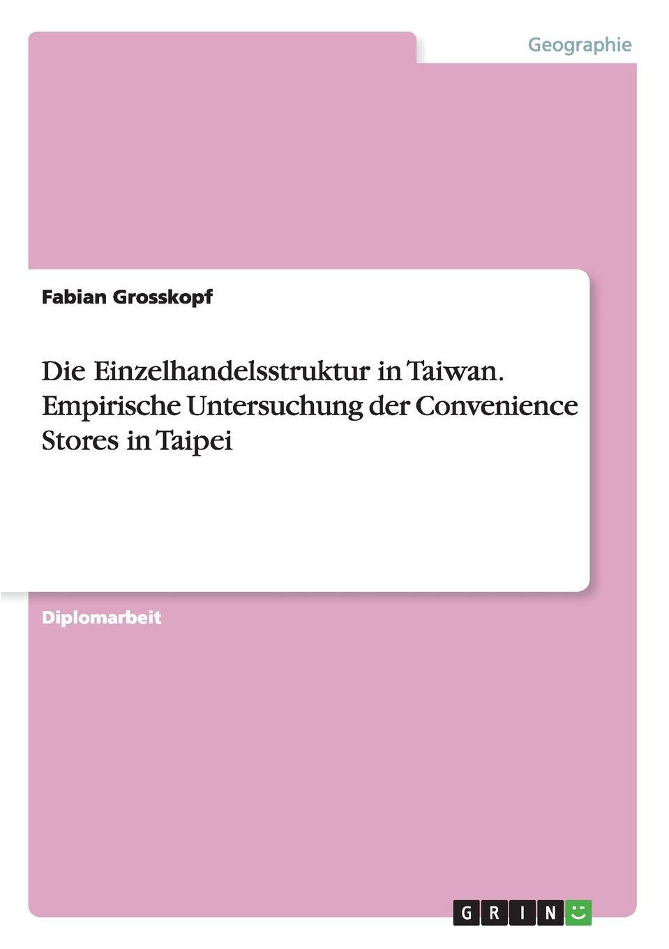 Die Einzelhandelsstruktur in Taiwan. Empirische Untersuchung der Convenience Stores in Taipei