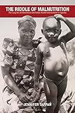 The Riddle of Malnutrition: The Long Arc of Biomedical and Public Health Interventions in Uganda (Perspectives on Global Health)