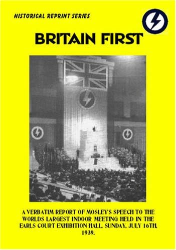 Britain First: A Verbatim Report of Mosley's Speech to the World's Largest Indoor Meeting Held in the Earls Court Exhibition Hall, Sunday July 16th, 1939