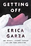 Getting Off: One Woman's Journey Through Sex and Porn Addiction