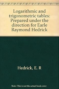 Logarithmic and trigonometric tables: Prepared under the direction for Earle Raymond Hedrick