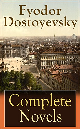 Complete Novels of Fyodor Dostoyevsky: Novels and Novellas by the Great Russian Novelist, Journalist and Philosopher, including Crime and Punishment, The ... Demons, The House of the Dead and many more