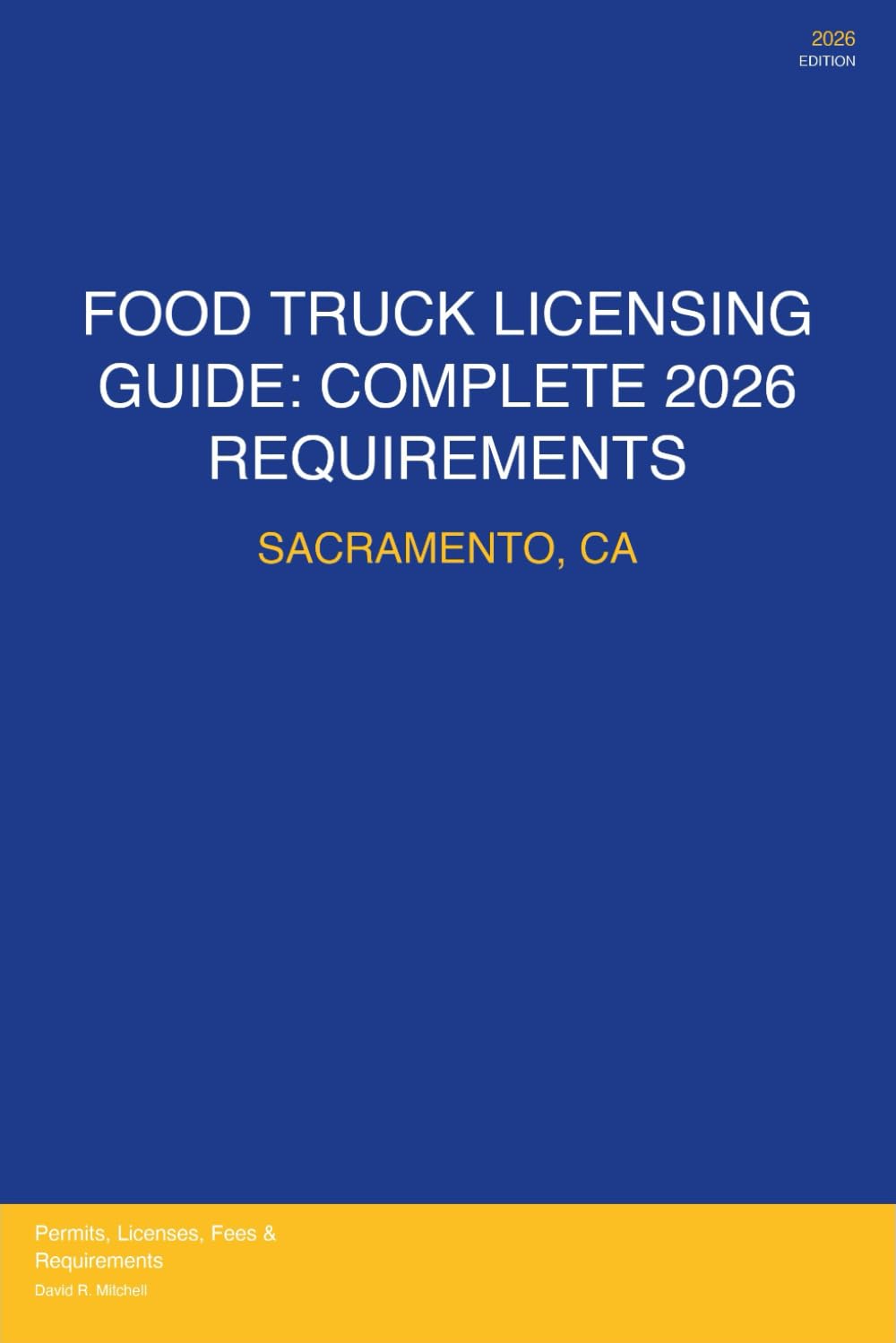 Food Truck Licensing Requirements: Sacramento, CA: Permits, Licenses, Fees, Health Codes, Zoning Requirements, and Step-by-Step Application Process for 2026