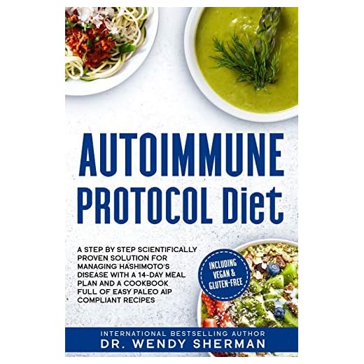 Autoimmune Protocol Diet: a Step by Step Scientifically Proven Solution for Managing Hashimoto's Disease with a 14-Day Meal Plan and a CookBook Full ... Recipes Including Vegan & Gluten-Free