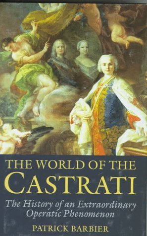 The World of the Castrati: The History of an Extraordinary Operatic Phenomenon by Patrick Barbier (1997-08-03)