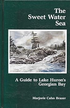 The Sweet Water Sea: A guide to Lake Huron's Georgian Bay
