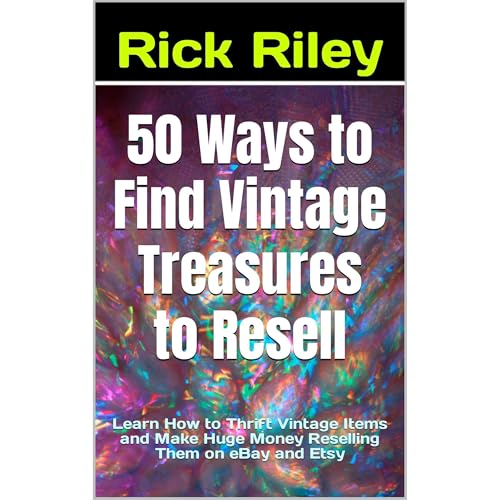 50 Ways to Find Vintage Treasures to Resell: Learn How to Thrift Vintage Items and Make Huge Money Reselling Them on eBay and Etsy