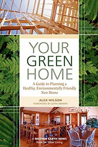 Your Green Home: A Guide to Planning a Healthy, Environmentally Friendly, New Home (Mother Earth News Books for Wiser Living)