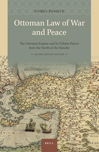 Ottoman Law of War and Peace: The Ottoman Empire and Its Tribute-Payers from the North of the Danube. Second Revised Edition
