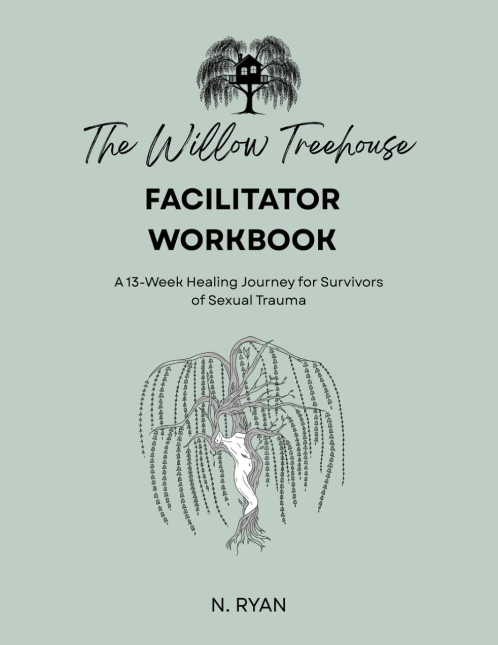 The Willow Treehouse: A 13-week Healing Journey for Survivors of Sexual Trauma (The Willow Tree Project Series: A 13 Week Journey to Reclaim Identity, Safety, And Voice After Sexual Trauma)