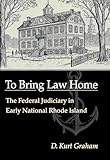 To Bring Law Home: The Federal Judiciary in Early National Rhode Island