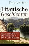 Litauische Geschichten: Ansas und Grita + Die Schwestern + Ewe + Der Schaktarp: Lebendige Schilderungen aus dem Leben der im Nordosten Ostpreußens ansässigen Litauer