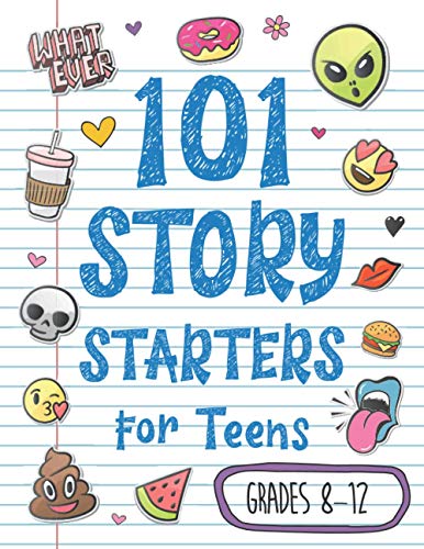 101 Story Starters for Teens: Creative Writing Prompts to Kick Your Imagination into High Gear 101 Story Starters for Teens: Creative Writing Prompts to Kick Your Imagination into High Gear