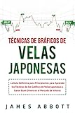 Técnicas de Gráficos de Velas Japonesas: La Guía Definitiva para Principiantes para Aprender las Técnicas de los Gráficos de Velas Japonesas y Ganar Buen ... en el Mercado de Valores (Spanish Edition)