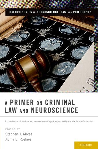 A Primer on Criminal Law and Neuroscience: A contribution of the Law and Neuroscience Project, supported by the MacArthur Foundation (Oxford Series in Neuroscience, Law, and Philosophy)