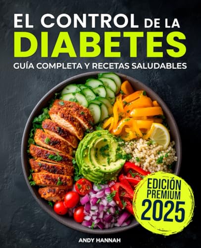El Control de la Diabetes Guía y Libro de Cocina: Fáciles, Saludables y Deliciosas Recetas Para...