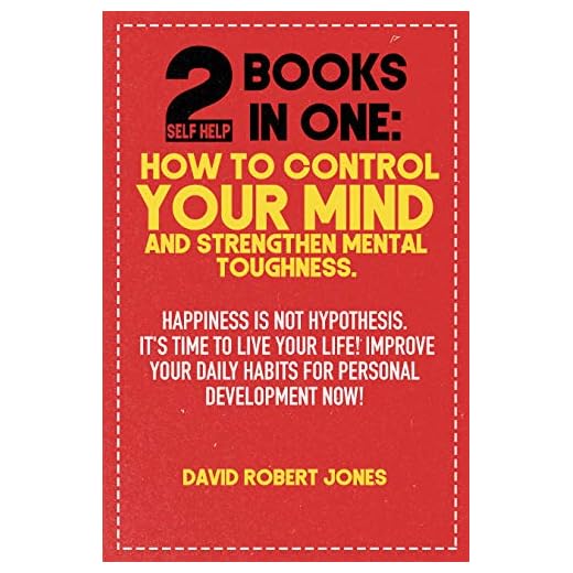 2 SELF HELP BOOKS IN ONE: HOW TO CONTROL YOUR MIND AND STRENGTHEN MENTAL TOUGHNESS: HAPPINESS IS NOT HYPOTHESIS. IT'S TIME TO LIVE YOUR LIFE! IMPROVE YOUR ... NOW! (Emotions management Book 6)
