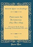  Preußen Im Bundestag 1851 Bis 1859, Vol. 4: Documente Der K. Preuß. Bundestags-Gesandtschaft; 1851-1858 (Classic Reprint)