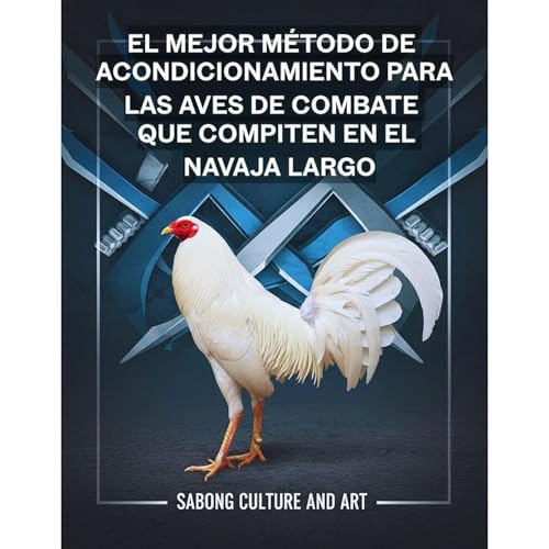 El Mejor Método de Acondicionamiento Para las Aves de Combate Que Compiten En el Navaja Largo Audiolibro Por Sabong Cu