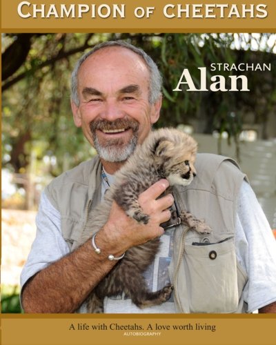 Champion of Cheetahs: A Life with Cheetahs. A Love worth Living
