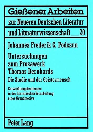 Untersuchungen zum Prosawerk Thomas Bernhards. Die Studie und der Geistesmensch: Entwicklungstendenz Untersuchungen zum Prosawerk Thomas Bernhards. Die Studie und der Geistesmensch: Entwicklungstendenz