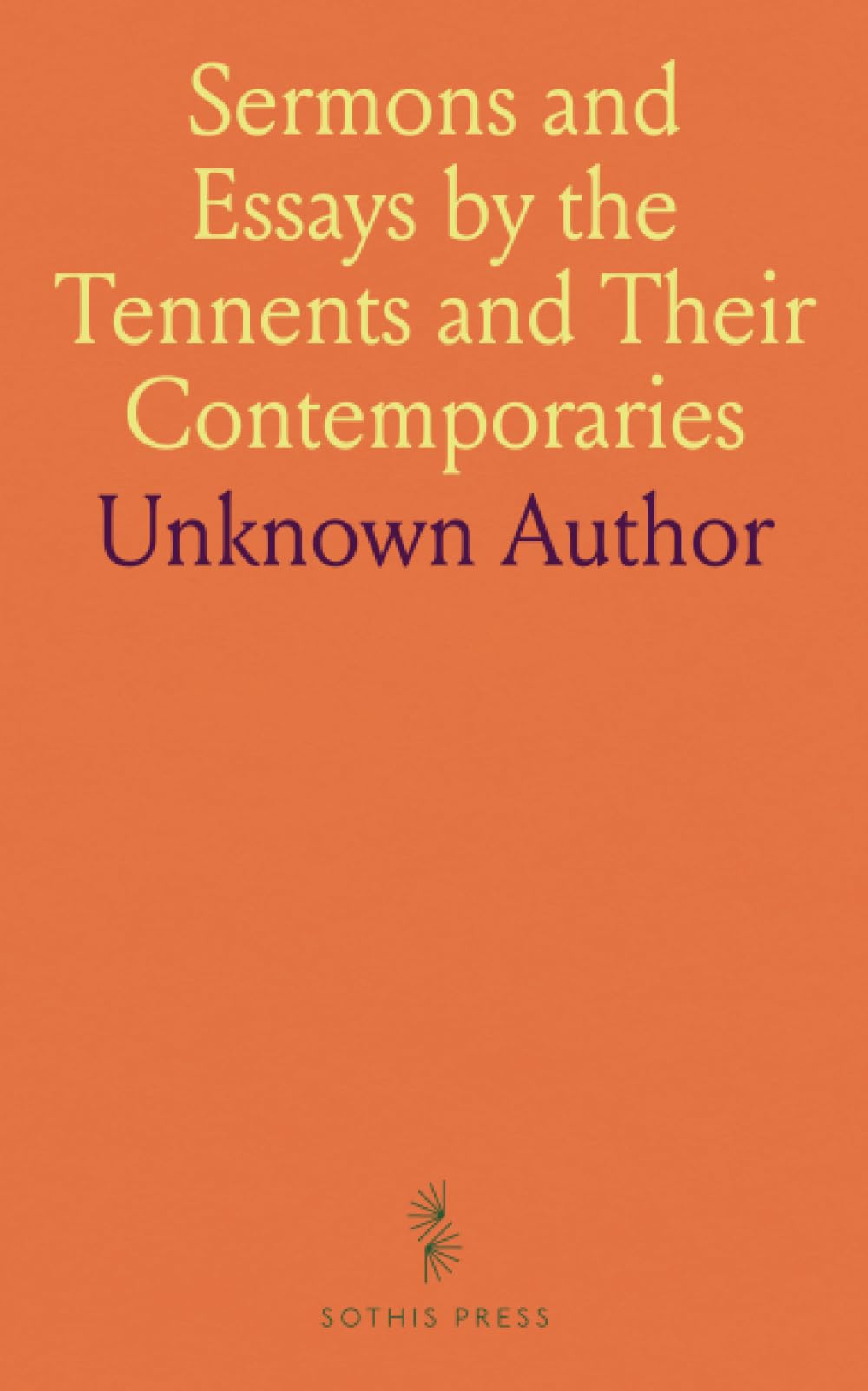 Sermons and Essays by the Tennents and Their Contemporaries