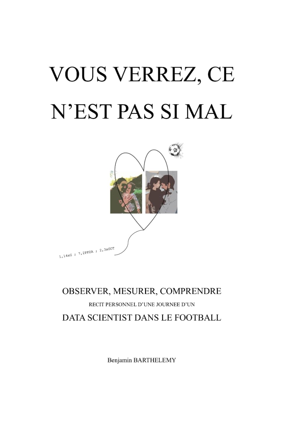VOUS VERREZ, CE N’EST PAS SI MAL: OBSERVER, MESURER, COMPRENDRE RECIT PERSONNEL D’UNE JOURNEE D’UN DATA SCIENTIST DANS LE FOOTBALL