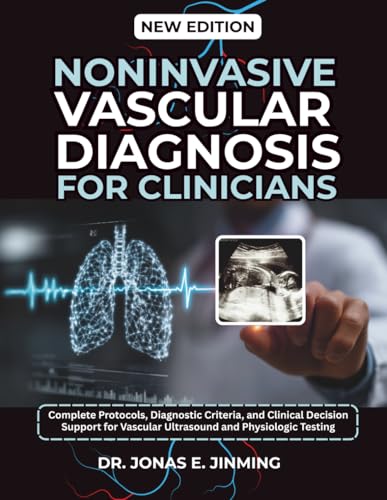 Noninvasive Vascular Diagnosis for Clinicians: Complete Protocols, Diagnostic Criteria, and Clinical Decision Support for Vascular Ultrasound and Physiologic Testing