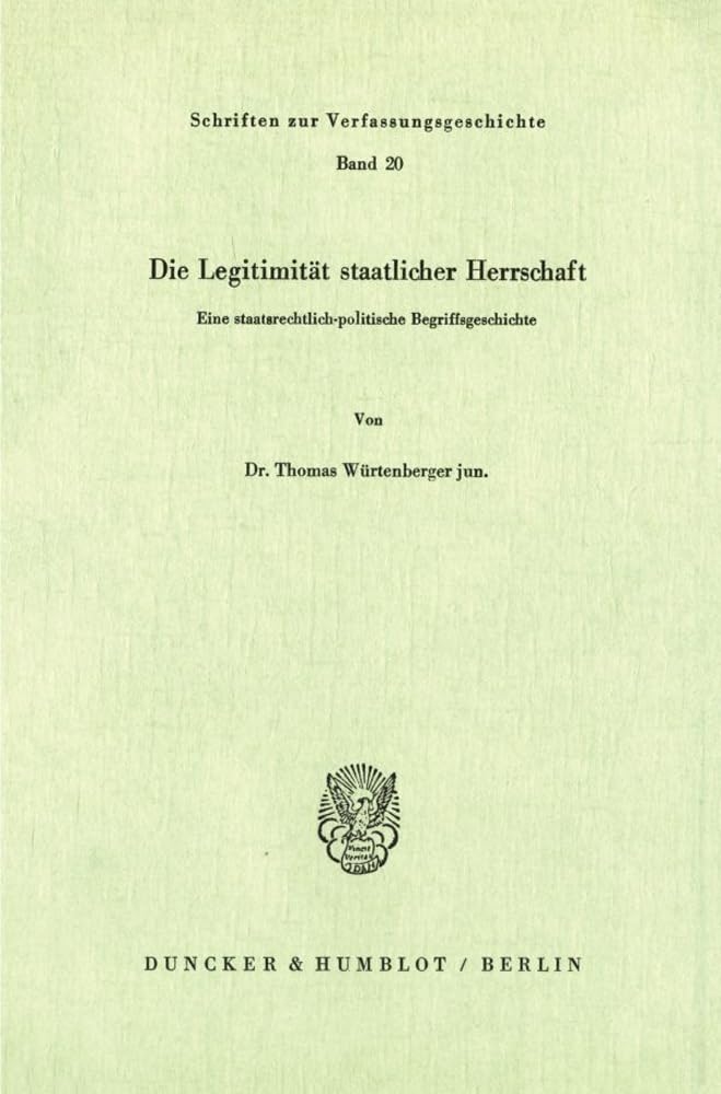 Die Legitimität staatlicher Herrschaft.: Eine staatsrechtlich-politische Begriffsgeschichte. (Schriften zur Verfassungsgeschichte, Band 20)