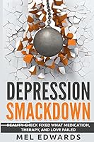 Depression Smackdown: Reality-Check Fixed What Medication, Therapy, and Love Failed 061527708X Book Cover