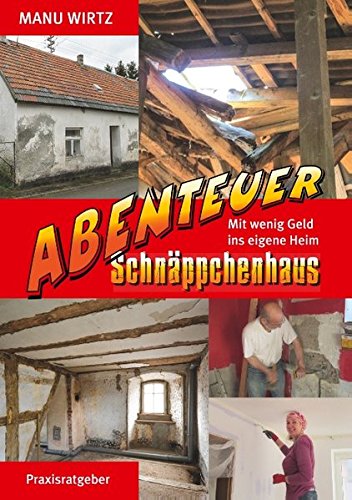 Abenteuer Schnäppchenhaus: Mit wenig Geld ins eigene Heim Abenteuer Schnäppchenhaus: Mit wenig Geld ins eigene Heim