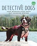 Detective Dogs: How Working Dogs Sniff Out Invasive Species (Books for a Better Earth)