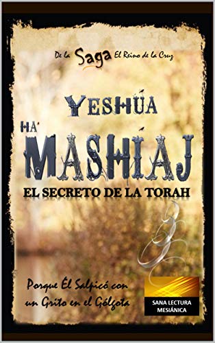 Amazon Com Yeshua Hamashiaj El Secreto De La Torah Saga El Reino De La Cruz Cap 1 Porque El Salpico Con Un Grito En El Golgota Spanish Edition Ebook Hernand J Kadosh amazon com yeshua hamashiaj el secreto