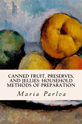 Canned Fruit, Preserves, and Jellies: Household Methods of Preparation