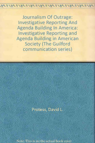 The Journalism of Outrage: Investigative Reporting and Agenda Building in America