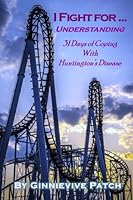 I Fight for Understanding: 31 Days of Coping With Huntington's Disease 1545534632 Book Cover