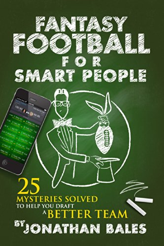 Fantasy Football for Smart People: 25 Mysteries Solved to Help You Draft a Better Team