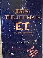 Jesus the Ultimate E.T.- revised and expanded 0578079550 Book Cover