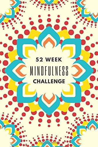 52 Week Mindfulness Challenge: Guided Mindfulness Journal with Writing Prompts and Exercises to Rewire Your Brain and Empower Your Thoughts