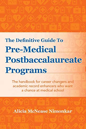 The Definitive Guide to Pre-Medical Postbaccalaureate Programs: The handbook for career changers and academic record enhancers who want a chance at medical school