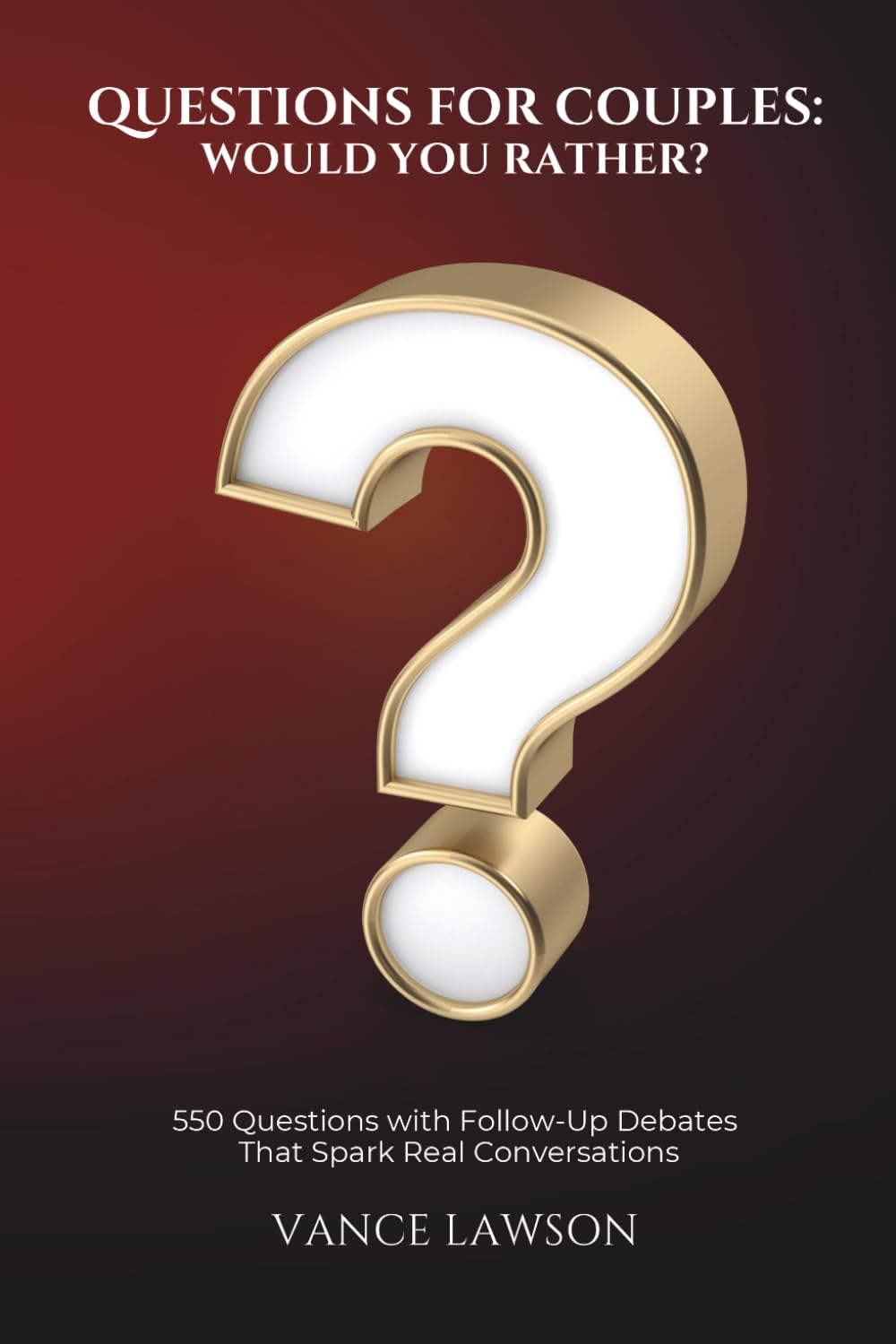 Questions for Couples: Would You Rather?: 550 Questions with Follow-Up Debates That Spark Real Conversations