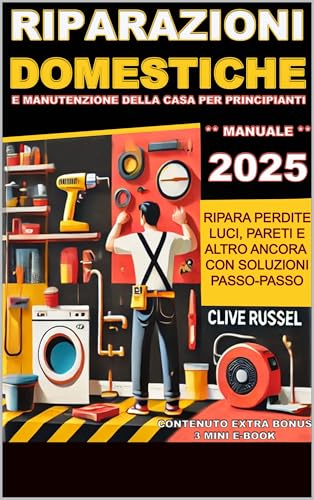 «Riparazioni Domestiche e Manutenzione della Casa 2025: Guida completa al Fai‑ Da‑ Te per Principianti»: «Ripara perdite, luci, pareti e altro ancora in pochi minuti con soluzioni passo‑ passo»