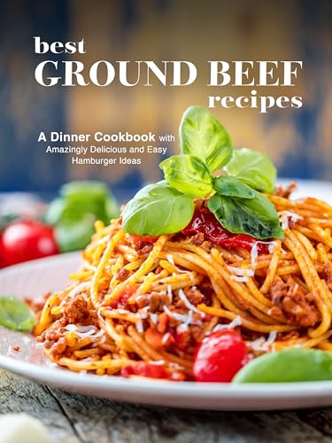 Best Ground Beef Recipes: A Dinner Cookbook with Amazingly Delicious and Easy Hamburger Ideas