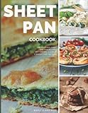 Sheet Pan Cookbook: 100 Delicious, Easy, One-Pan Recipes with Minimal Cleanup, Straight for the Oven